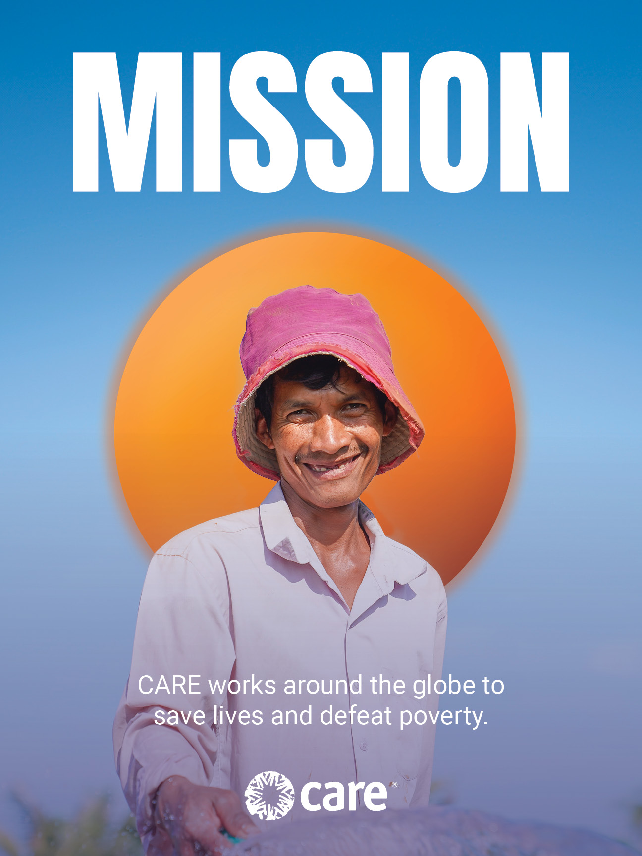 Mission "Our mission - CARE works around the globe to save lives, defeat poverty, and achieve social justice."